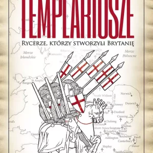 Templariusze. Rycerze, którzy stworzyli Brytanię