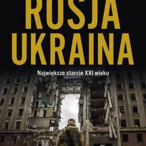 ROSJA - UKRAINA. Największe starcie XXI wieku
