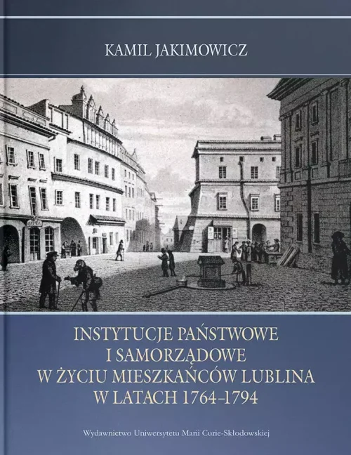 Instytucje państwowe i samorządowe w życiu mieszkańców Lublina w latach 1764-1794