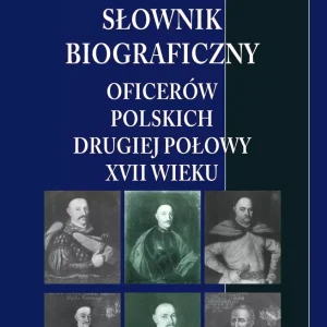 Słownik biograficzny oficerów polskich drugiej połowy XVII w. Tom 3