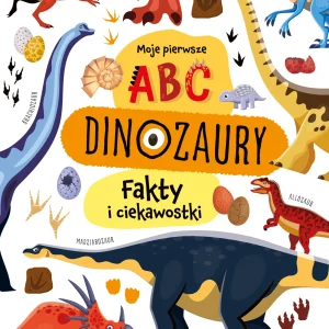 Moje pierwsze ABC. Dinozaury. Fakty i ciekawostki