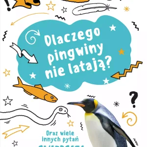 Mam pytanie. Dlaczego pingwiny nie latają? Oraz wiele innych pytań o zwierzęta