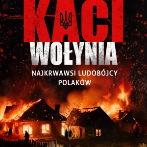 Kaci Wołynia. Najkrwawsi ludobójcy Polaków