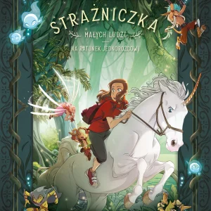 Strażniczka Małych Ludzi. Na ratunek jednorożcowi. Tom 3