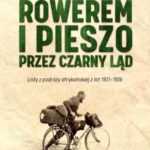 Rowerem i pieszo przez Czarny Ląd. Listy z podróży afrykańskiej z lat 1931-1936