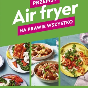 Air fryer. Przepisy na prawie wszystko