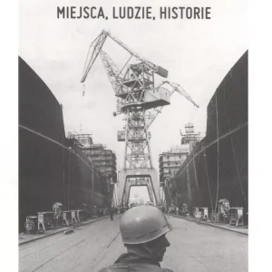 Stocznia Gdańska. Miejsca, Ludzie, Historie