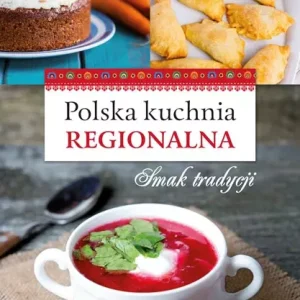 Polska kuchania regionalna. Smak tradycji