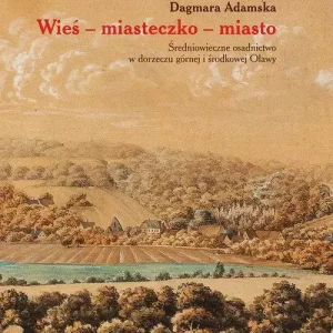 Wieś-miasteczko-miasto Średniowieczne osadnictwo w dorzeczu górnej i środkowej Oławy