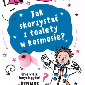 Mam pytanie. Jak skorzystać z toalety w kosmosie? Oraz wiele innych pytań o kosmos