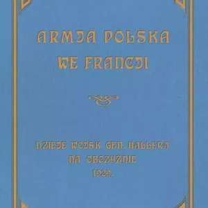 Armja Polska we Francji. Dzieje wojsk generała Hallera na Obczyźnie