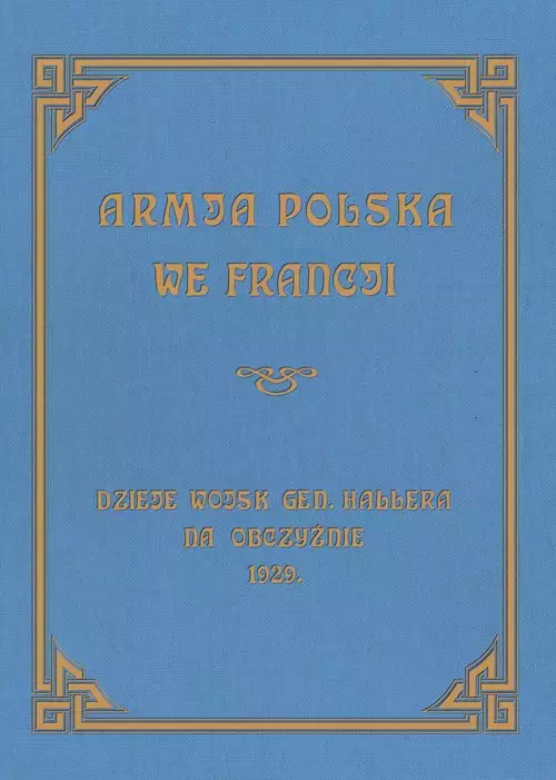 Armja Polska we Francji. Dzieje wojsk generała Hallera na Obczyźnie
