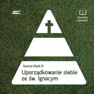Uporządkowanie siebie ze św. Ignacym Loyolą