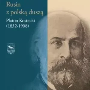 Rusin z polską duszą: Platon Kostecki (1832-1908)