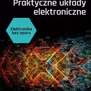 Elektronika bez oporu. Praktyczne układy elektroniczne