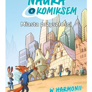 Nauka z komiksem. Miasta przyszłości. W harmonii z naturą. Tom 2