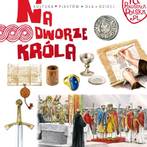 Tu powstała Polska. Na dworze króla