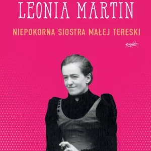 Leonia Martin. Niepokorna siostra Małej Tereski