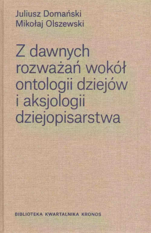 Z dawnych rozważań wokół ontologii dziejów i aksjologii dziejopisarstwa