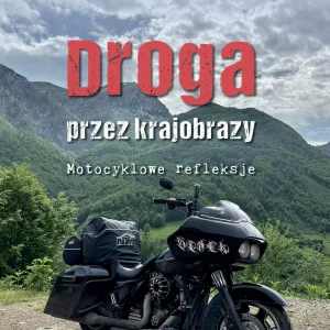 Droga przez krajobrazy. Motocyklowe refleksje