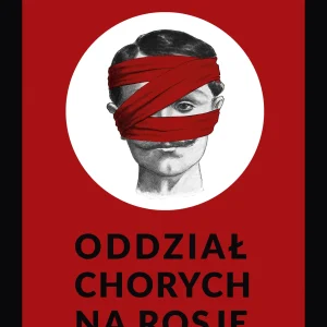 Oddział chorych na Rosję. Opowieść o Rosjanach czasów putinizmu