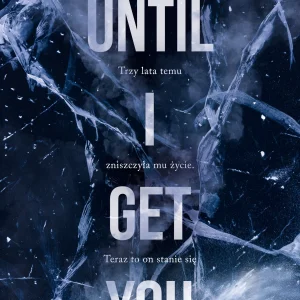 Until I Get You | Trzy lata temu ona zniszczyła mu życie