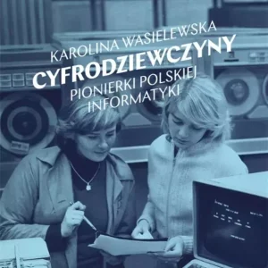 Cyfrodziewczyny. Pionierki polskiej informatyki