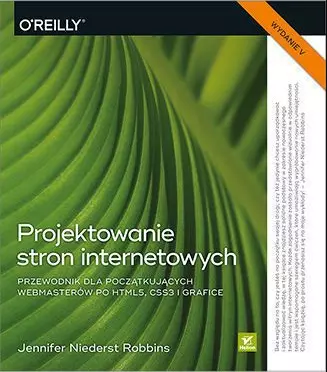 Projektowanie stron internetowych. Przewodnik dla początkujących webmasterów po HTML5, CSS3 i grafice, wydanie 5