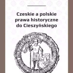 Czeskie a polskie prawa historyczne do Cieszyńskiego