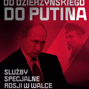 Od Dzierżyńskiego do Putina. Służby specjalne Rosji w walce o dominację nad światem 1917-2036