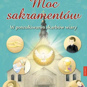Moc sakramentów. W poszukiwaniu skarbów wiary