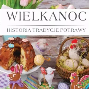 Wielkanoc. Histora, tradycje, potrawy