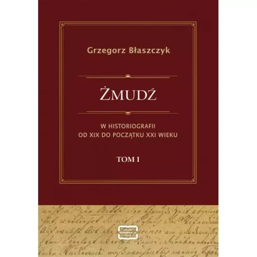 Żmudź w historiografii Od XIX do początku XXI wieku. Tom I