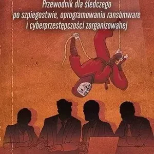 Sztuka wojny cyfrowej. Przewodnik dla śledczego po szpiegostwie, oprogramowaniu ransomware i cyberprzestępczości zorganizowanej