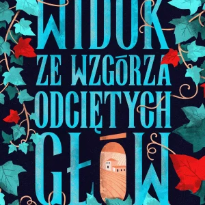 Widok ze wzgórza odciętych głów | rewolucja, magia i walka o wolność