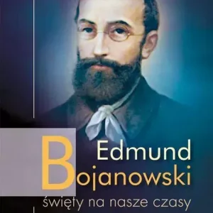 Edmund Bojanowski - święty na nasze czasy