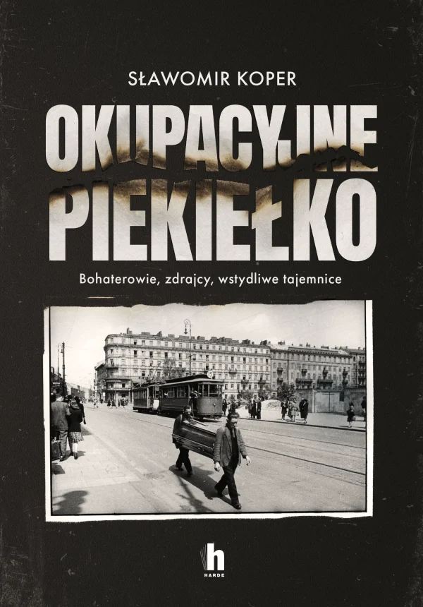 Okupacyjne piekiełko. Bohaterowie, zdrajcy, wstydliwe tajemnice