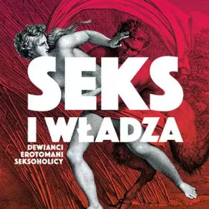 Seks i władza. Dewiańci, erotomani, seksoholicy