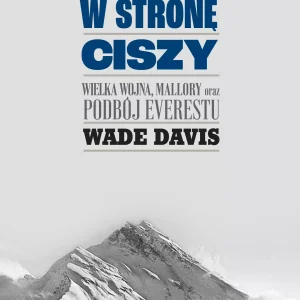 W stronę ciszy. Wielka wojna, Mallory oraz podbój Everestu