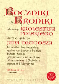 Roczniki czyli Kroniki sławnego Królestwa Polskiego. Księga 10 i 11. 1406-1412