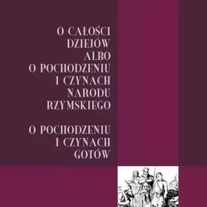 Jordanes. O całości dziejów albo o pochodzeniu...