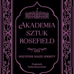 Wszystkie nasze sekrety. Akademia Sztuk Rosefield. Tom 1