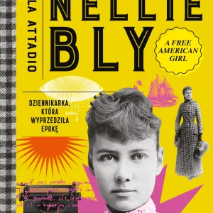 Niezwykłe życie Nellie Bly. Dziennikarka, która wyprzedziła epokę