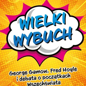 Wielki wybuch. George Gamow, Fred Hoyle i debata o początkach Wszechświata