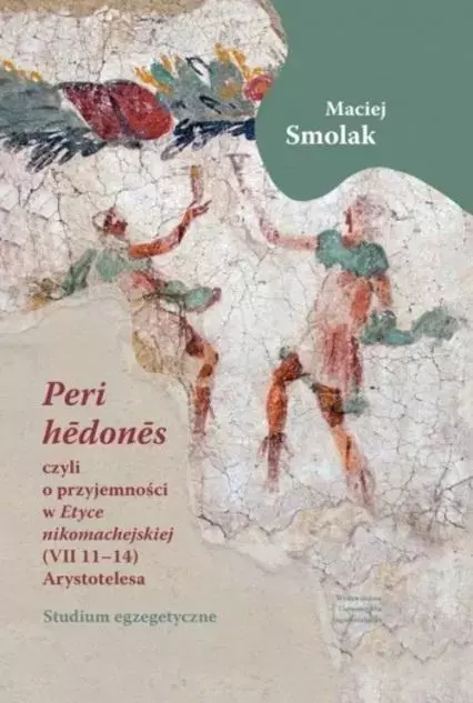 „Peri hedones”, czyli o przyjemności w Etyce nikomachejskiej (VII 11-14) Arystotelesa. Studium egzegetyczne