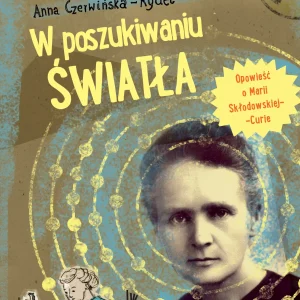 W poszukiwaniu światła. Opowieść o Marii Skłodowskiej-Curie. Nieprzeciętni wyd. 5