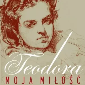 Teodora, moja miłość. Życie codzienne Jana i Teodory Matejków