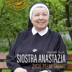 Siostra Anastazja. Życie pełne smaku. Historia przeplatana przepisami