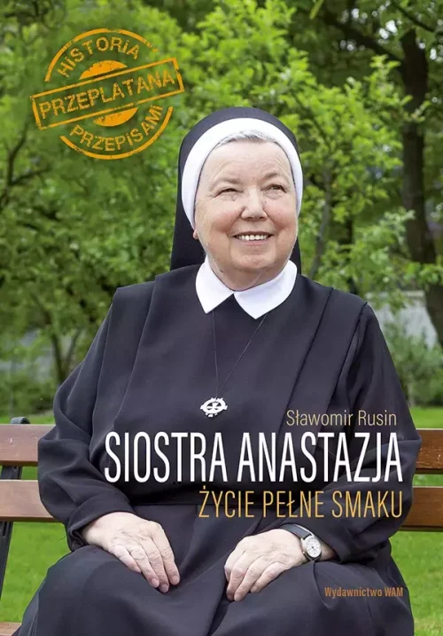 Siostra Anastazja. Życie pełne smaku. Historia przeplatana przepisami