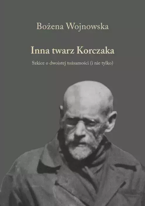 Inna twarz Korczaka. Szkice o dwoistej tożsamości (i nie tylko)